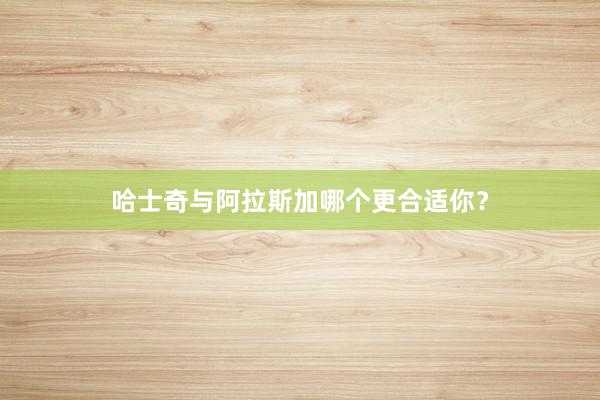 哈士奇与阿拉斯加哪个更合适你？